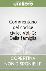 Commentario del codice civile. Vol. 3 Della famiglia Soddisfatti O Rimborsati