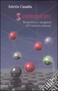 Subito Disponibile S-comunicare. Manipolatori e manipolati dell‘industria culturale
