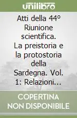 Subito Disponibile Atti della 44° Riunione scientifica. La preistoria e la protostoria della Sardegna. Vol. 1 Relazioni generali