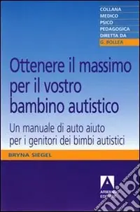 Ottenere il massimo per il vostro bambino autistico. Un manuale di auto aiuto per i genitori dei bimbi autistici Più Venduto
