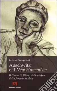 Ultima Occasione Auschwitz e il «New Humanism». Il «Canto di Ulisse» delle vittime della ferocia nazista
