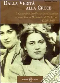 Dalla verità alla croce. Il cammino intellettuale e cristiano di suor Teresa Benedetta della Croce «Edith Stein» Offerta Del Giorno