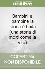 Bambini e bambine la storia è finita (una storia di molti come la vita) Compra Oggi Stesso