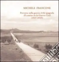 Michele Francone. Percorso nella guerra civile spagnola-El camin en la guerra civil (1937-1939). Ediz. bilingue Subito Disponibile