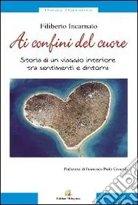 Ai confini del cuore. Storia di un viaggio interiore tra sentimenti e dintorni Spedito Oggi