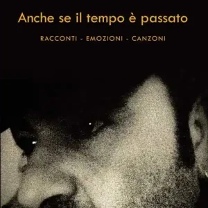 Anche se il tempo è passato. Racconti, emozioni, canzoni Quantità Limitata