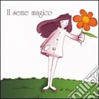 Affare Il seme magico. Ediz. illustrata