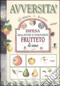 Avversità. Difesa malattia e parassiti. Frutteto di casa. Ediz. illustrata Compra Oggi Stesso