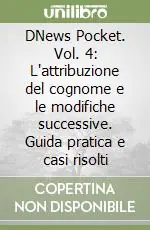 DNews Pocket. Vol. 4 L‘attribuzione del cognome e le modifiche successive. Guida pratica e casi risolti Occasione Imperdibile