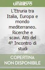 L‘Etruria tra Italia, Europa e mondo mediterraneo. Ricerche e scavi. Atti del 4° Incontro di studi Affare
