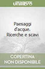 Paesaggi d‘acque. Ricerche e scavi Vendita Finale