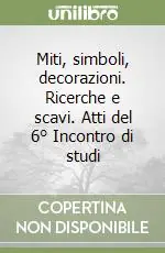Esclusivo Miti, simboli, decorazioni. Ricerche e scavi. Atti del 6° Incontro di studi