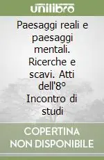 Offerta Del Giorno Paesaggi reali e paesaggi mentali. Ricerche e scavi. Atti dell‘8° Incontro di studi