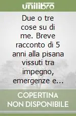 Nuovo Arrivo Due o tre cose su di me. Breve racconto di 5 anni alla pisana vissuti tra impegno, emergenze e proposte