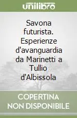 Savona futurista. Esperienze d‘avanguardia da Marinetti a Tullio d‘Albissola Prezzo Di Fabbrica