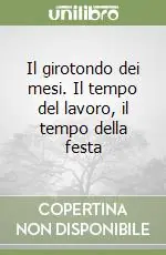 Esclusivo Il girotondo dei mesi. Il tempo del lavoro, il tempo della festa