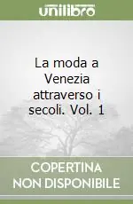 Miglior Prezzo La moda a Venezia attraverso i secoli. Vol. 1
