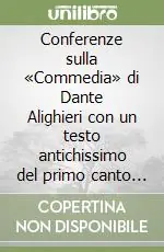Conferenze sulla «Commedia» di Dante Alighieri con un testo antichissimo del primo canto del poema Di Tendenza