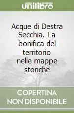 Acque di Destra Secchia. La bonifica del territorio nelle mappe storiche Occasione Imperdibile