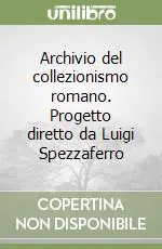 Archivio del collezionismo romano. Progetto diretto da Luigi Spezzaferro Compra Adesso