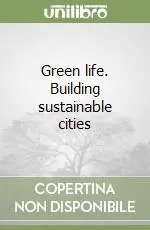 Green life. Building sustainable cities Quantità Limitata