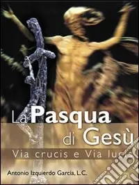 La Pasqua di Gesù. Via crucis e via lucis Offerta Lampo