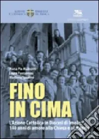 Fino in cima. L‘Azione Cattolica Italiana in diocesi di Imola 140 anni di amore alla Chiesa e al mondo Prezzo Ridotto