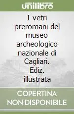 I vetri preromani del museo archeologico nazionale di Cagliari. Ediz. illustrata Offerta Lampo