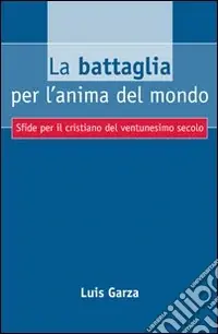 Consegna Rapida La battaglia per l‘anima del mondo. Sfide per il cristiano del ventunesimo secolo