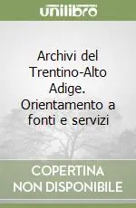 Archivi del Trentino-Alto Adige. Orientamento a fonti e servizi Promozione Esclusiva