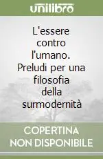 L‘essere contro l‘umano. Preludi per una filosofia della surmodernità Prezzo Basso