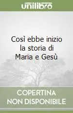 Ordina Subito Così ebbe inizio la storia di Maria e Gesù