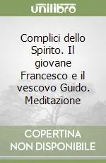 Complici dello Spirito. Il giovane Francesco e il vescovo Guido. Meditazione Compra Online