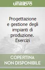 Progettazione e gestione degli impianti di produzione. Esercizi Bestseller