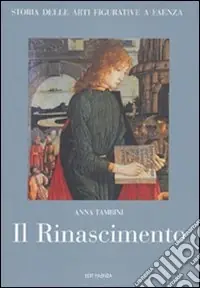 Storia delle arti figurative a Faenza. Vol. 3 Il Rinascimento. Pittura, miniatura, artigianato Promozione Esclusiva