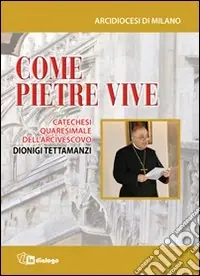 Come pietre vive. Catechesi quaresimale dell‘Arcivescovo Dionigi Tettamanzi Compra Oggi Stesso