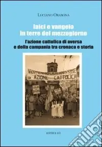 Laici e Vangelo in terre del Mezzogiorno. L‘Azione Cattolica di Aversa e della Campania tra cronaca e storia Non Perdere