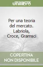 Per una teoria del mercato. Labriola, Croce, Gramsci Super Prezzo