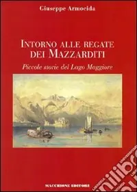 Nuovo Arrivo Intorno alle regate dei Mazzarditi. Piccole storie del Lago Maggiore