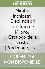 Economico Mirabili inchiostri. Dieci incisori tra Roma e Milano. Catalogo della mostra (Pordenone, 12 settembre-15 novembre 2009)