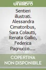 Sentieri illustrati. Alessandra Cimatoribus, Sara Colautti, Renata Gallio, Federica Pagnucco. Catalogo della mostra (Pordenone, 10 settembre-31 ottobre 2009) Compra Adesso
