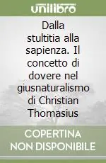 Dalla stultitia alla sapienza. Il concetto di dovere nel giusnaturalismo di Christian Thomasius Direttamente Dal Produttore