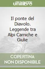 Il ponte del Diavolo. Leggende tra Alpi Carniche e Giulie Offerta Del Giorno