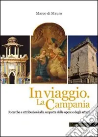 In viaggio. La Campania. Ricerche e attribuzioni alla scoperta delle opere e degli artisti Direttamente Dal Produttore