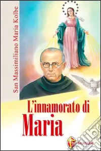 Spedito Oggi L‘innamorato di Maria. San Massimiliano Maria Kolbe