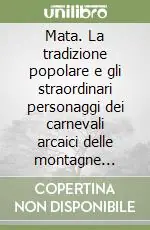 Ultimissimo Modello Mata. La tradizione popolare e gli straordinari personaggi dei carnevali arcaici delle montagne venete. Con CD
