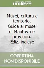 Musei, cultura e territorio. Guida ai musei di Mantova e provincia. Ediz. inglese Occasione