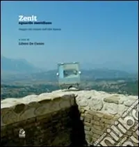 Zenit. Sguardo meridiano. Viaggio nel cratere dell‘Alta Irpinia. Ediz. illustrata Scelto Dai Clienti