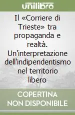 Offerta Lampo Il «Corriere di Trieste» tra propaganda e realtà. Un‘interpretazione dell‘indipendentismo nel territorio libero