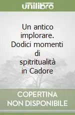 Compra Oggi Stesso Un antico implorare. Dodici momenti di spitritualità in Cadore
